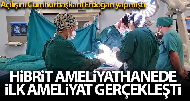 Cumhurbaşkanı Erdoğan’ın açılışını yapmıştı, Hibrit Ameliyathanede ilk ameliyat gerçekleştirildi