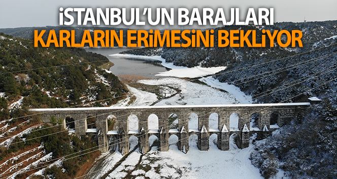 İstanbul’un barajları karların erimesini bekliyor