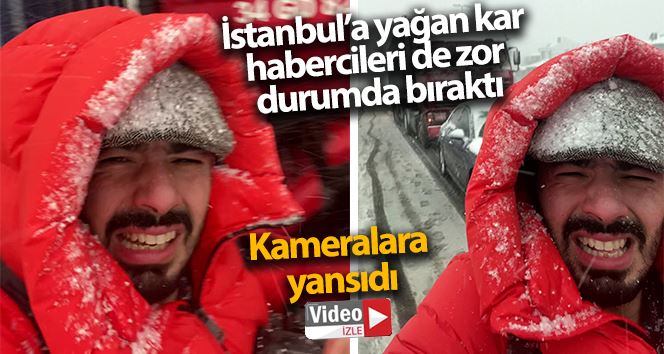 İstanbul’a yağan kar habercileri de zor durumda bıraktı