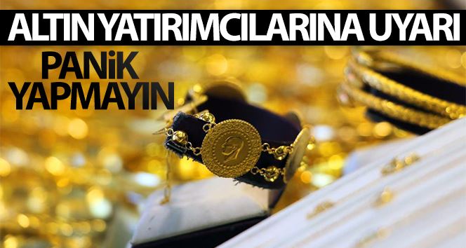 Altın yatırımcılarına uyarı; “Panik yapmayın”