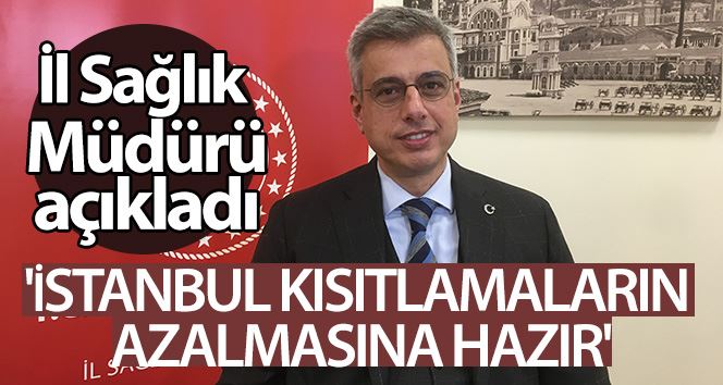 (Özel) İl Sağlık Müdürü Memişoğlu: “İstanbul kısıtlamaların azalmasına hazır”