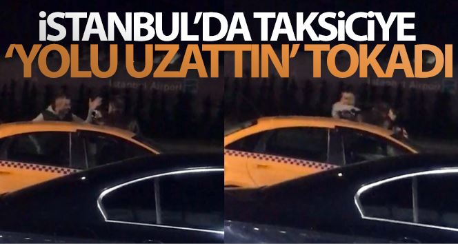 (Özel) İstanbul’da taksiciye “yolu uzattın” tokadı kamerada