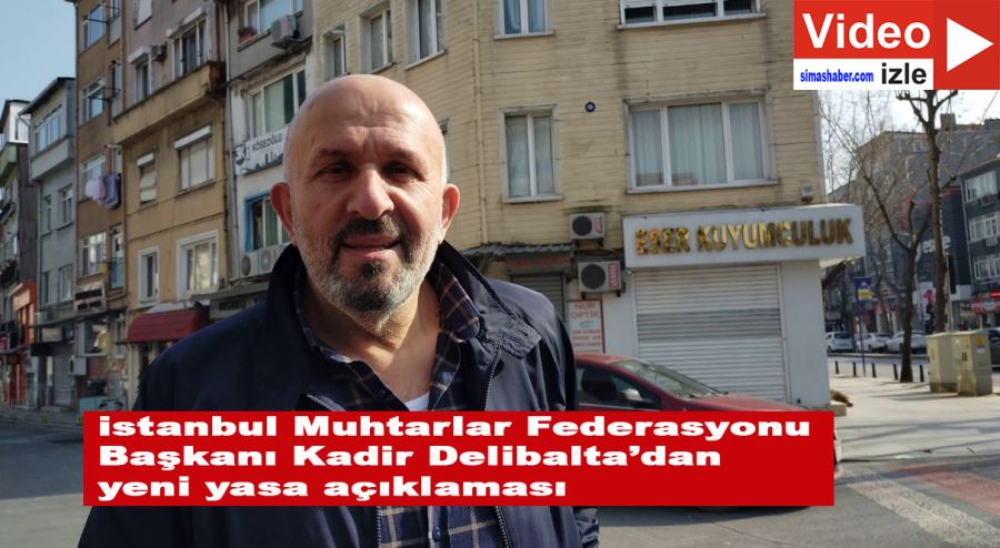 İstanbul Muhtarlar Federasyonu Başkanı Kadir Delibalta