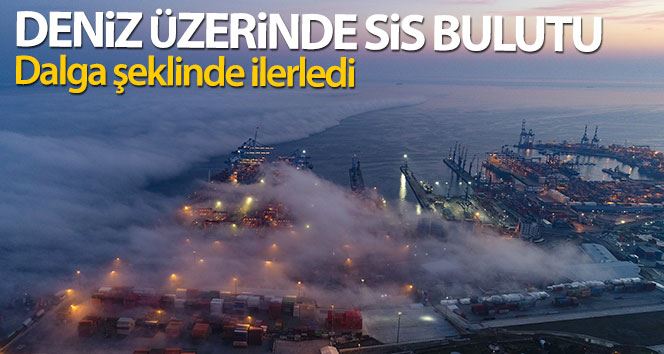 (Özel) Deniz üzerinde sis bulutu böyle görüntülendi