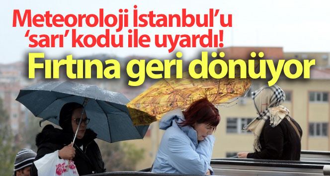Meteoroloji İstanbul’u ‘sarı’ kodu ile yardı: Fırtına geri dönüyor