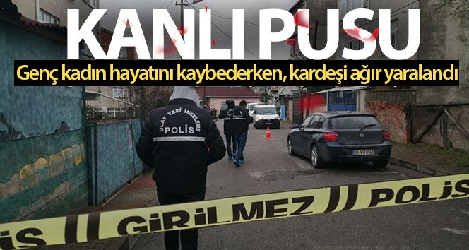 Sultanbeyli’de  kanlı pusu: Genç kadın ve ağabeyi hayatını kaybetti