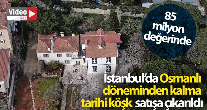 (Özel) İstanbul’da Osmanlı döneminden kalma tarihi köşk 85 milyon liraya satışa çıkarıldı