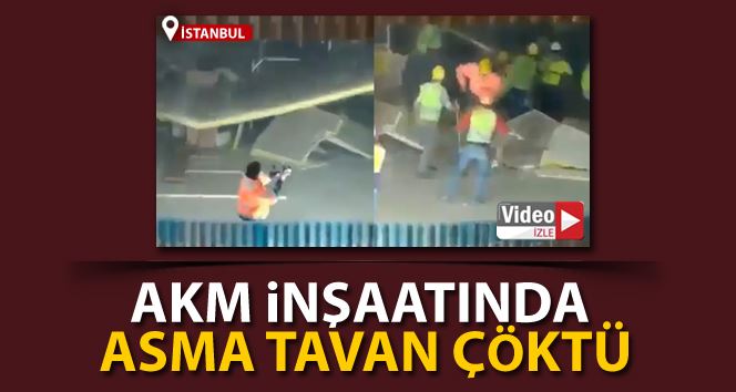 AKM inşaatında asma tavanın çökme anı kamerada