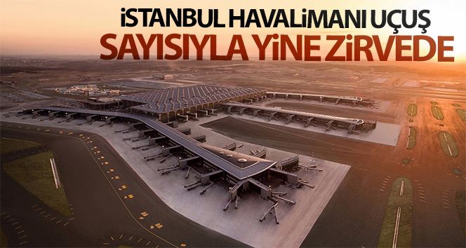 İstanbul Havalimanı uçuş sayısıyla yine zirvede