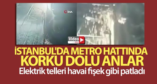 İstanbul’da metro hattında korku dolu anlar: Elektrik telleri havai fişek gibi patladı