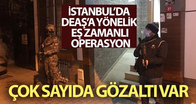 İstanbul’da DAEŞ’e yönelik eş zamanlı operasyon