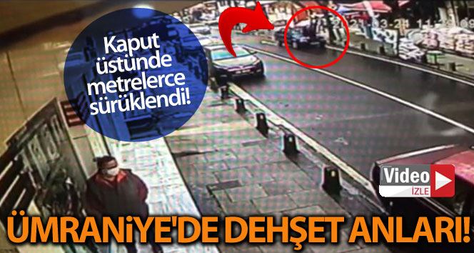 (Özel) Ümraniye’de dehşet anları: Kaput üstünde metrelerce sürüklendi