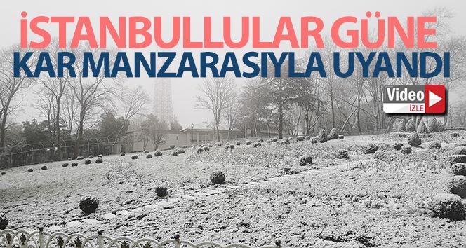 İstanbullular güne kar manzarasıyla uyandı