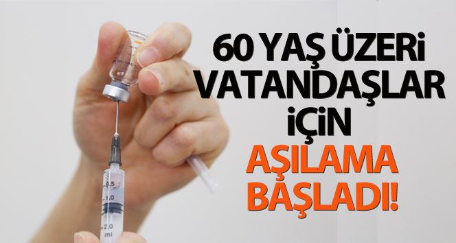 60 yaş üzeri vatandaşlar ve eşleri için Covid-19 aşılaması başladı