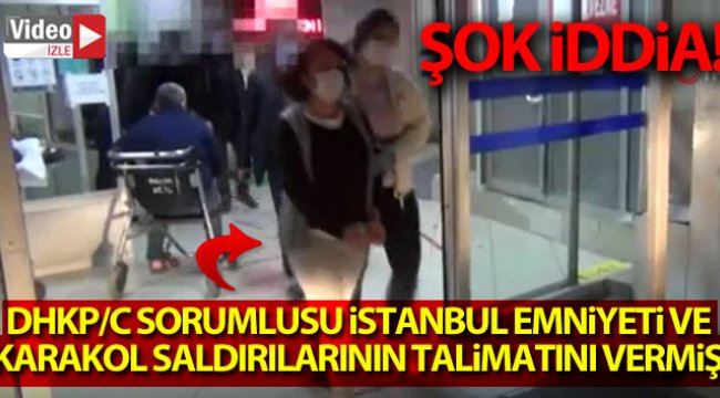 DHKP/C sorumlusu, İstanbul Emniyeti ve karakol saldırılarının talimatını vermiş