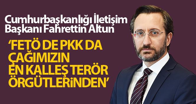 Cumhurbaşkanlığı İletişim Başkanı Fahrettin Altun: “FETÖ de PKK da çağımızın en kalleş terör örgütlerinden”