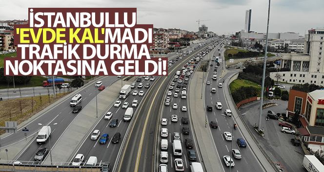 İstanbullu ’Evde Kal’madı, trafik durma noktasına geldi