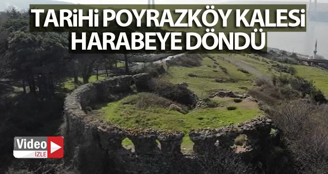 Tarihi Poyrazköy Kalesi harabeye döndü
