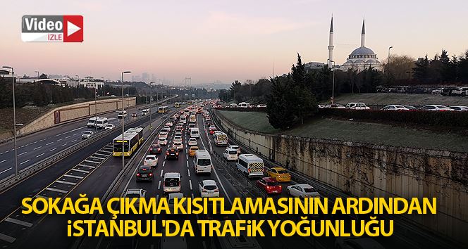 Sokağa çıkma kısıtlamasının ardından İstanbul’da trafik yoğunluğu