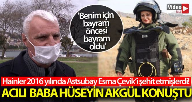 Şehit Astsubay Esma Çevik’in babası Hüseyin Akgül: “Benim için bayram öncesi bayram oldu”