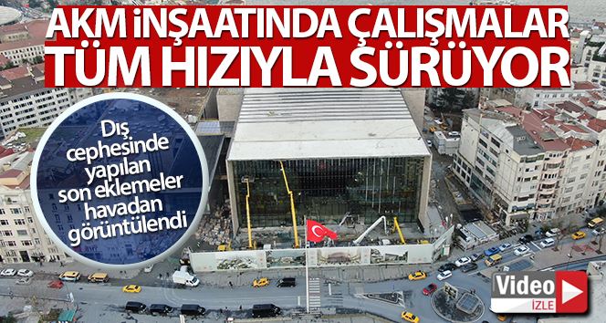 (ÖZEL) Atatürk Kültür Merkezi’ndeki dış cephesi son halini alıyor