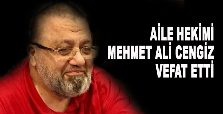 Aile Hekimi Mehmet Ali Cengiz vefat etti.