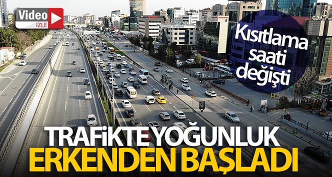 Kısıtlama saati değişti, trafikte yoğunluk erkenden başladı