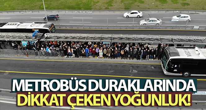 İstanbul’da metrobüs duraklarında dikkat çeken yoğunluk