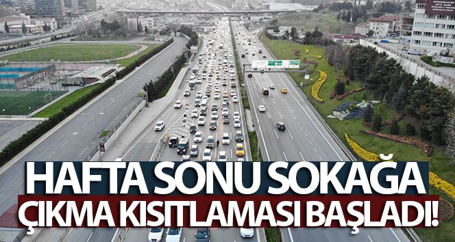 Hafta sonu sokağa çıkma kısıtlaması başladı