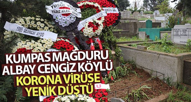 Kumpas mağduru Albay Cengiz Köylü korona virüse yenik düştü
