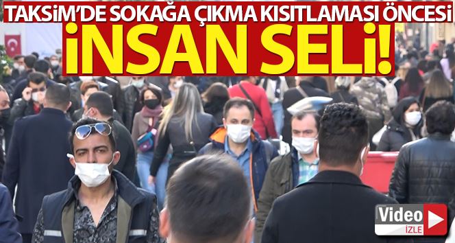 Taksim’de sokağa çıkma kısıtlaması öncesi insan seli