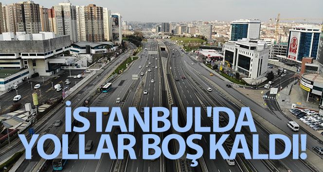 İstanbul’da yollar, kısıtlama kararıyla boş kaldı