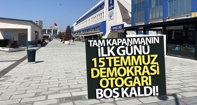 Tam kapanmanın ilk günü 15 Temmuz Demokrasi Otogarı boş kaldı