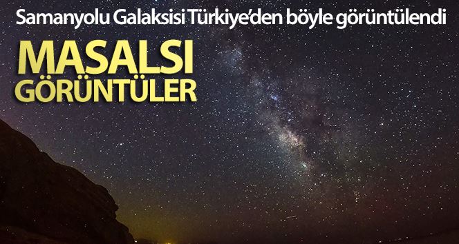 Samanyolu Galaksisi Türkiye’den böyle görüntülendi