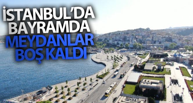 İstanbul’da bayramda meydanlar boş kaldı