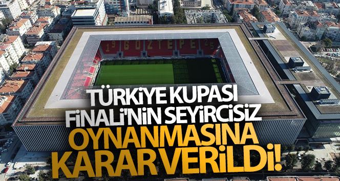 Ziraat Türkiye Kupası Finali seyircisiz oynanacak