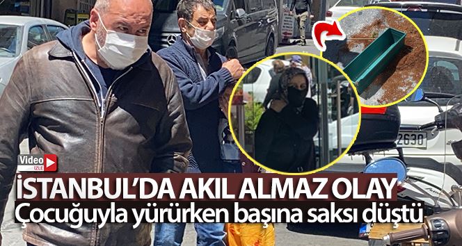 (Özel) İstanbul’da akıl almaz olay: Çocuğuyla yürürken başına saksı düştü