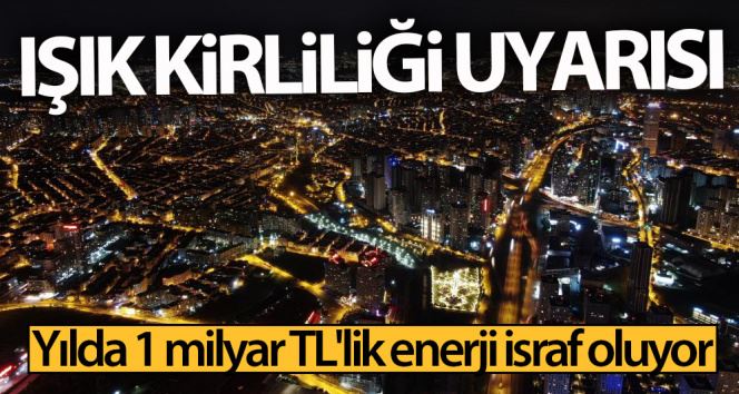 (Özel) Işık kirliliği uyarısı: Yılda 1 milyar TL’lik enerji israf oluyor