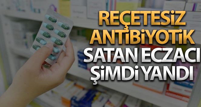 Reçetesiz antibiyotik satan eczacı şimdi yandı