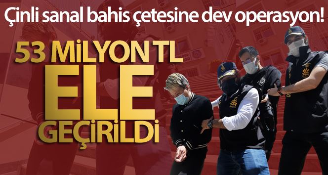 Çinli sanal bahis çetesine dev operasyon: 53 milyon TL ele geçirildi