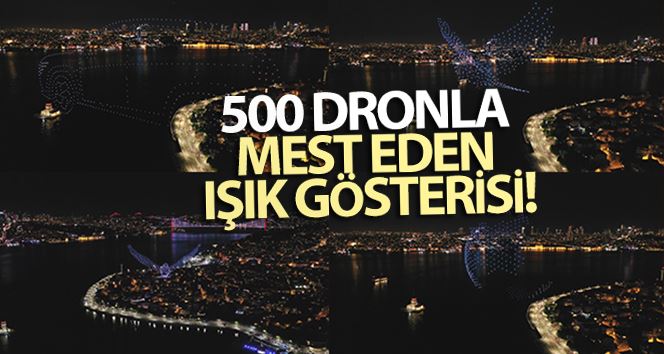 İstanbul’da 500 dronla mest eden ışık gösterisi