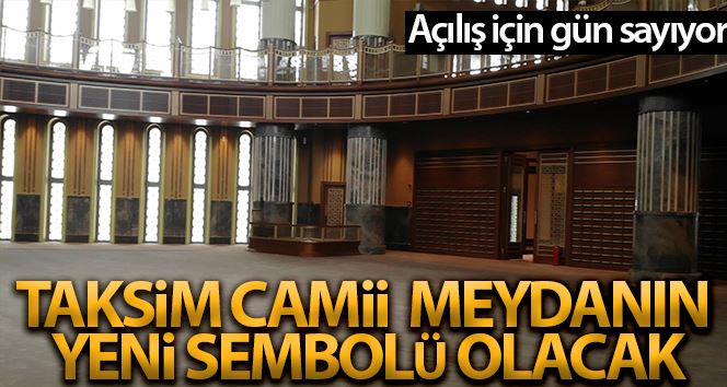 Taksim Camii açılış için gün sayıyor: Meydanın yeni sembolü olacak