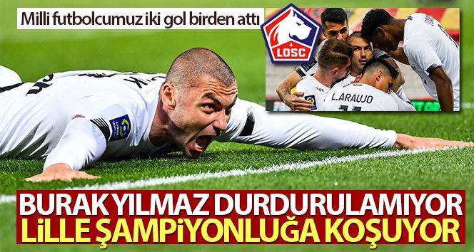 Lille, Burak Yılmaz’la şampiyonluğa koşuyor