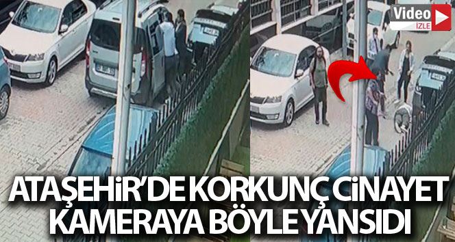 Ataşehir’deki cinayetin güvenlik kamera görüntüsü ortaya çıktı