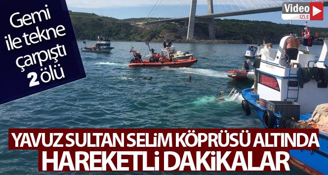 Yavuz Sultan Selim Köprüsü altındaki tekne kazasında vefat sayısı 2