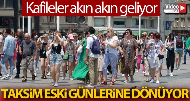 Taksim eski günlerine dönüyor, kafileler akın akın geliyor