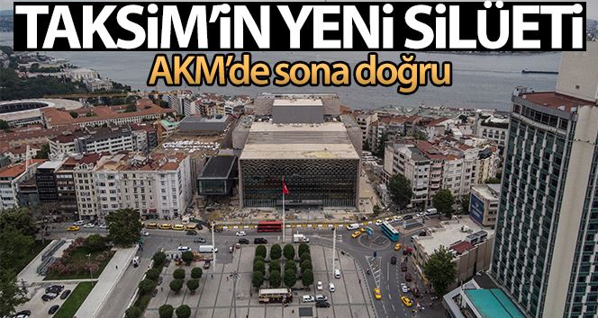 (ÖZEL) Taksim’in yeni silüeti AKM ile ortaya çıktı