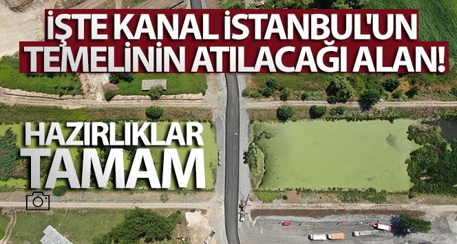 Kanal İstanbul’un temelinin atılacağı alan havadan görüntülendi