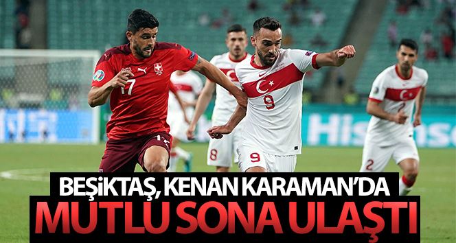 Beşiktaş, Kenan Karaman’da mutlu sona ulaştı