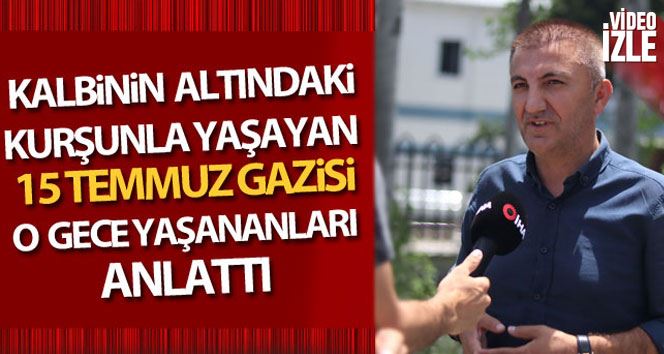 Kalbinin altındaki kurşunla yaşayan 15 Temmuz Gazisi, o geceyi anlattı